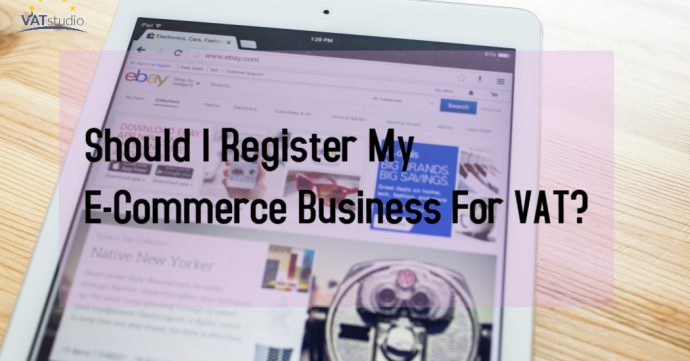 Should I Register My E-Commerce Business For VAT